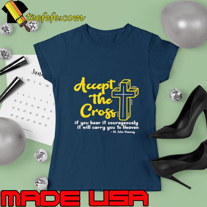 Saint John Vianney Accept the Cross Catholic Saint Quote T-Shirt Ladies tee Saint John Vianney Accept the Cross Catholic Saint Quote T-Shirt Ladies tee