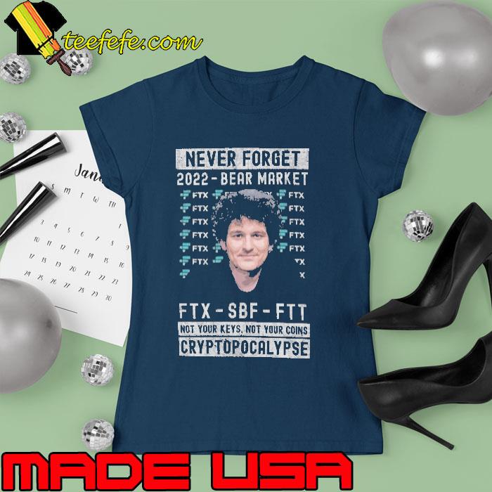 Sam Bankman-Fried never forget 2022 bear market Shirt Ladies tee Sam Bankman-Fried never forget 2022 bear market Shirt Ladies tee