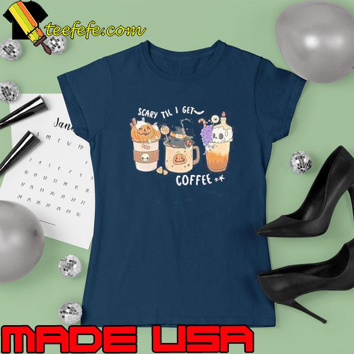 Scary Til I Get Coffee Casual Pumpkin Halloween s Ladies tee Scary Til I Get Coffee Casual Pumpkin Halloween s Ladies tee