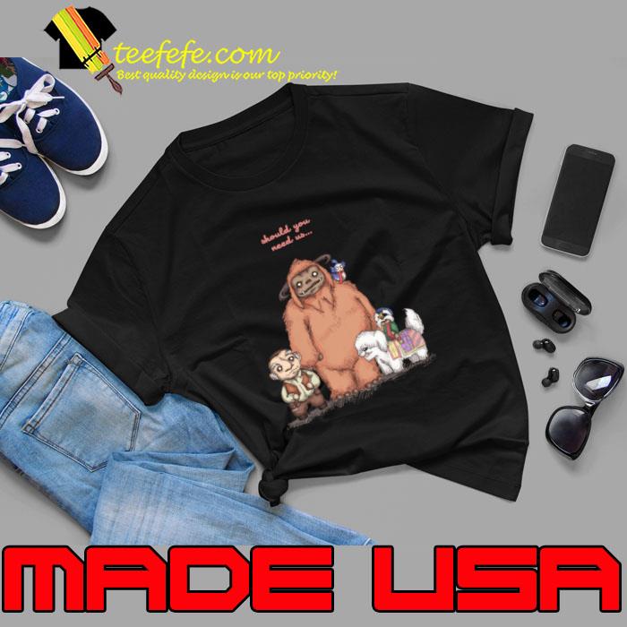 Should You Need Us T-Shirt