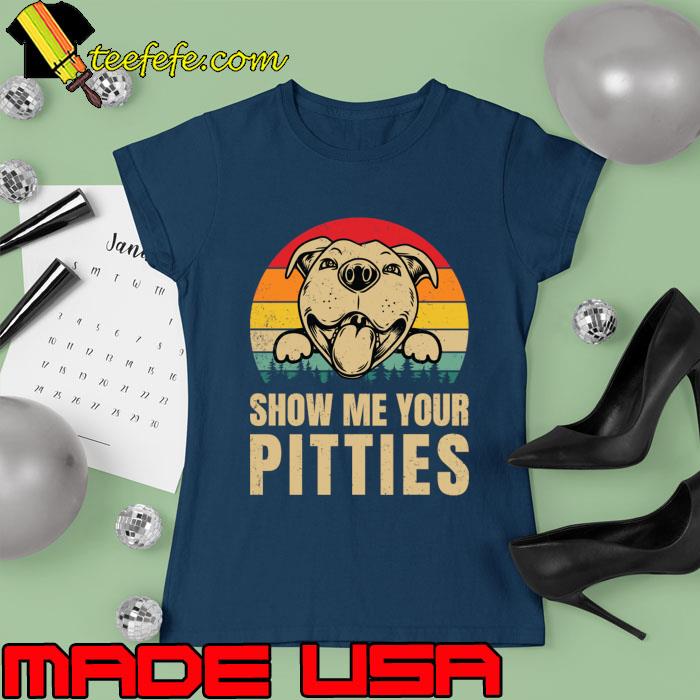 Show me your pitties vintage pitbull T-Shirt Ladies tee Show me your pitties vintage pitbull T-Shirt Ladies tee