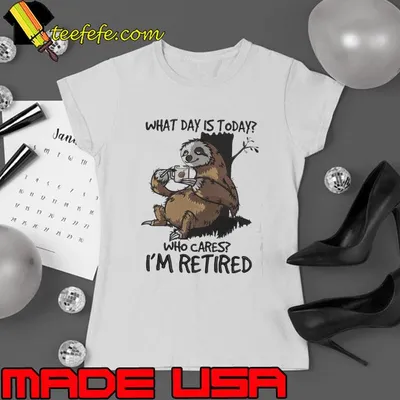 Sloth Retired What Day Is Today shirt