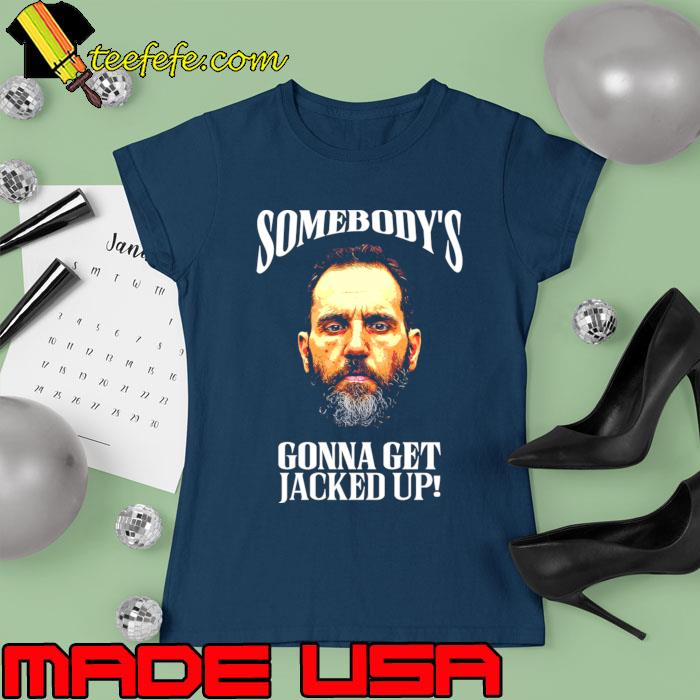 Somebody’s Gonna Get Jacked-up Jack Smith T-Shirt Ladies tee Somebody’s Gonna Get Jacked-up Jack Smith T-Shirt Ladies tee