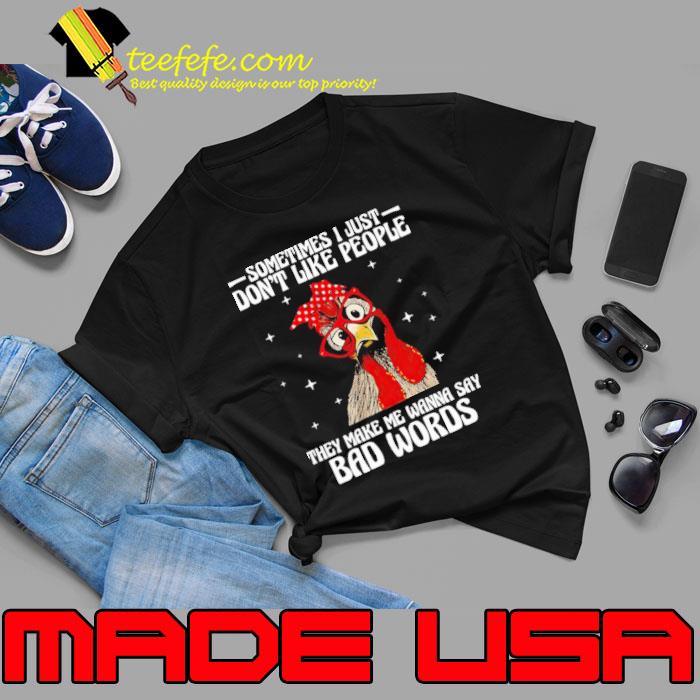 Sometimes i just don't like people they make me wanna say bad words chicken shirt
