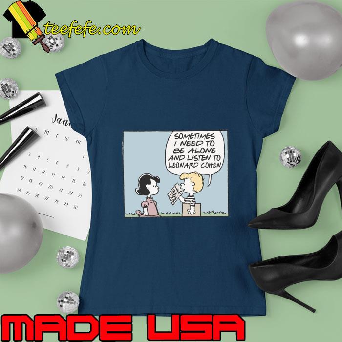 Sometimes Need Be Alone Listen Leonard Cohen Vinyl Obsessive Comic Fan Peanuts T-Shirt Ladies tee Sometimes Need Be Alone Listen Leonard Cohen Vinyl Obsessive Comic Fan Peanuts T-Shirt Ladies tee