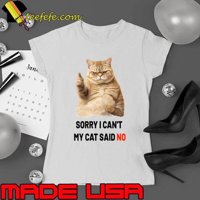 Sorry i can't my cat said no cat T-Shirt Ladies tee Sorry i can't my cat said no cat T-Shirt Ladies tee