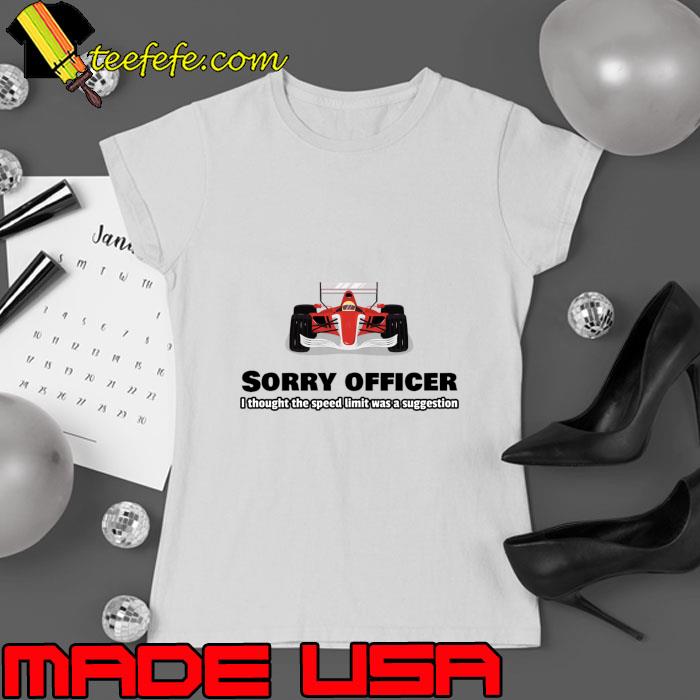Sorry Officer... I Thought the Speed Limit Was a Suggestion T-Shirt Ladies tee Sorry Officer... I Thought the Speed Limit Was a Suggestion T-Shirt Ladies tee