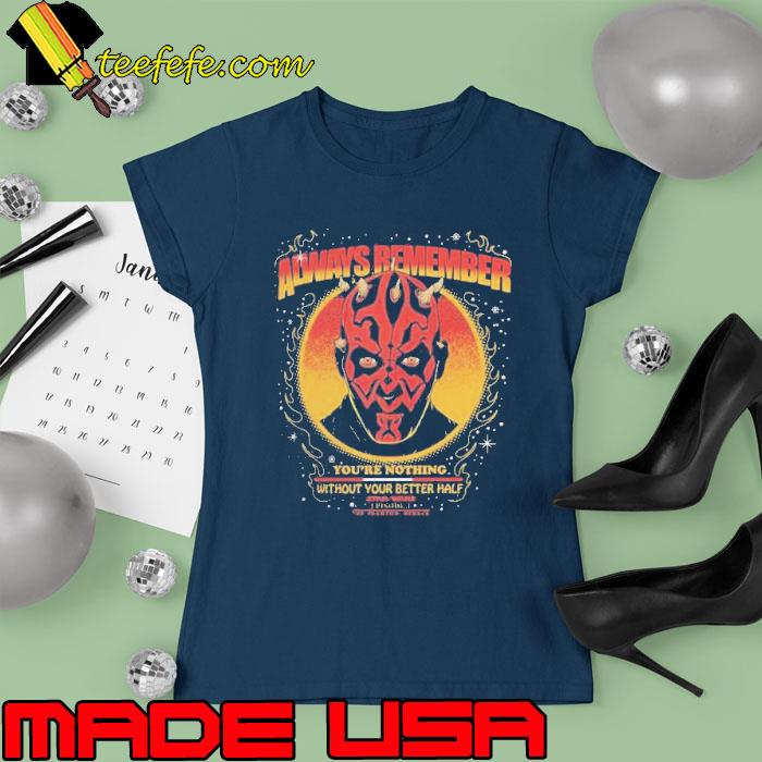 Star Wars Always Remember You’re Nothing Without Your Better Half Shirt Ladies tee Star Wars Always Remember You’re Nothing Without Your Better Half Shirt Ladies tee