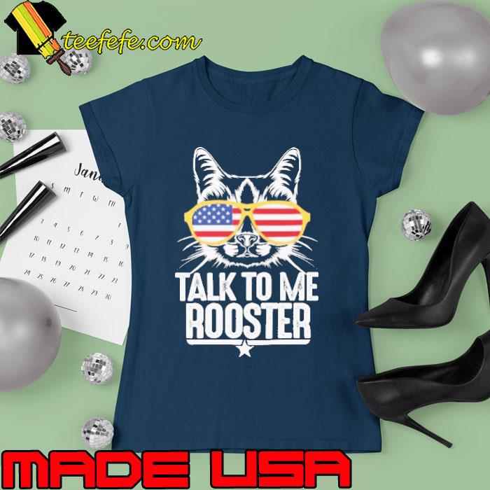 Talk To Me Rooster quote American flag glasses fun cat Shirt Ladies tee Talk To Me Rooster quote American flag glasses fun cat Shirt Ladies tee