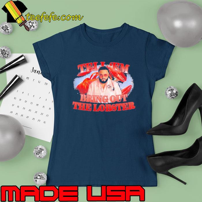 Tell Em Bring Out The Lobster Dj Khaled s Ladies tee Tell Em Bring Out The Lobster Dj Khaled s Ladies tee
