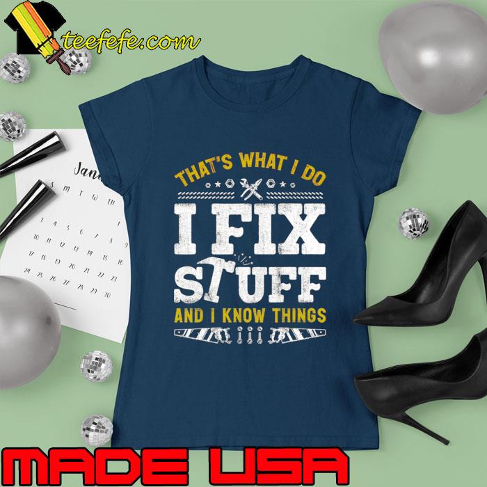 That's What I Do I Fix Stuff And I Know Things T-Shirt Ladies tee That's What I Do I Fix Stuff And I Know Things T-Shirt Ladies tee