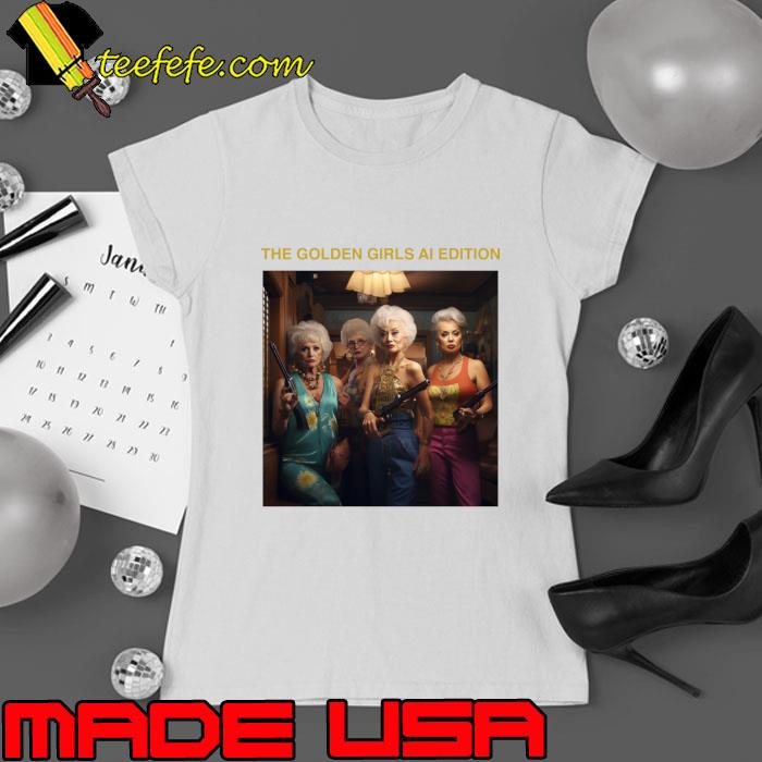 The Golden Girls Ai Edition an American sitcom T-Shirt Ladies tee The Golden Girls Ai Edition an American sitcom T-Shirt Ladies tee