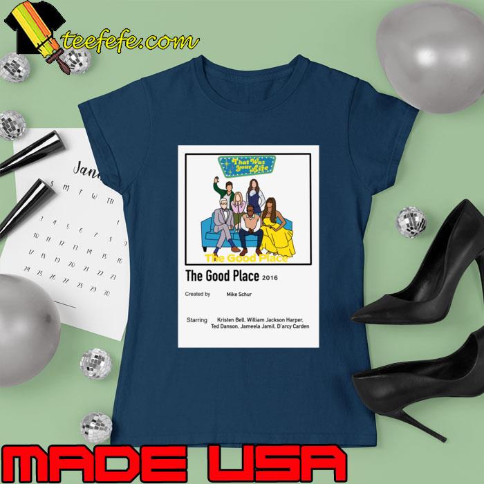 The good Place mike schur kristen bell william jackson harper ted danson T-Shirt Ladies tee The good Place mike schur kristen bell william jackson harper ted danson T-Shirt Ladies tee