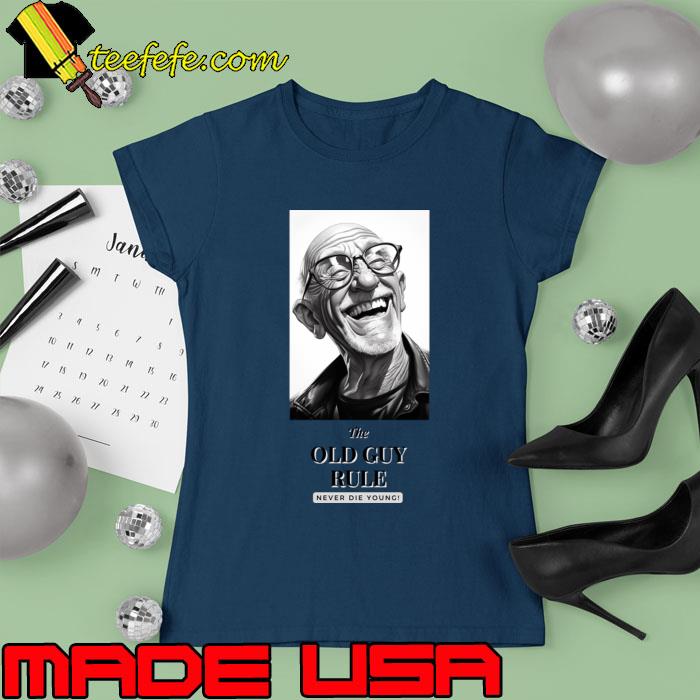 The Old Guy Rule... Never Die Young T-Shirt Ladies tee The Old Guy Rule... Never Die Young T-Shirt Ladies tee