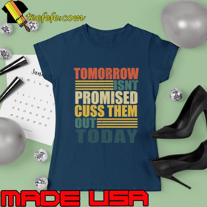 Tomorrow Isn't Promised, Cuss Them Out Today Retro T-Shirt Ladies tee Tomorrow Isn't Promised, Cuss Them Out Today Retro T-Shirt Ladies tee