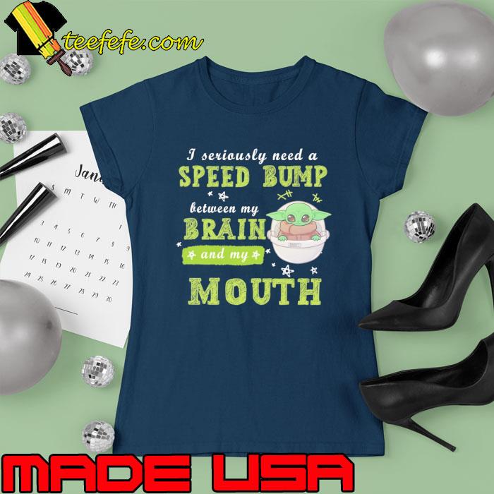 Top i seriously need a speed bump brain mouth yoda s Ladies tee Top i seriously need a speed bump brain mouth yoda s Ladies tee