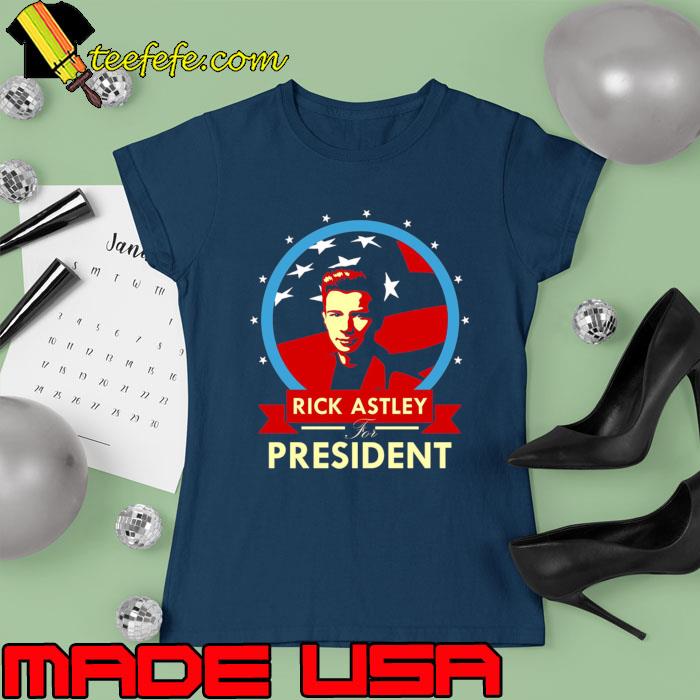Top rick Astley For President American Flag T-Shirt Ladies tee Top rick Astley For President American Flag T-Shirt Ladies tee