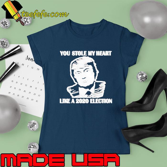 Trump You Stole My Heart Like A 2020 Election Shirt Ladies tee Trump You Stole My Heart Like A 2020 Election Shirt Ladies tee