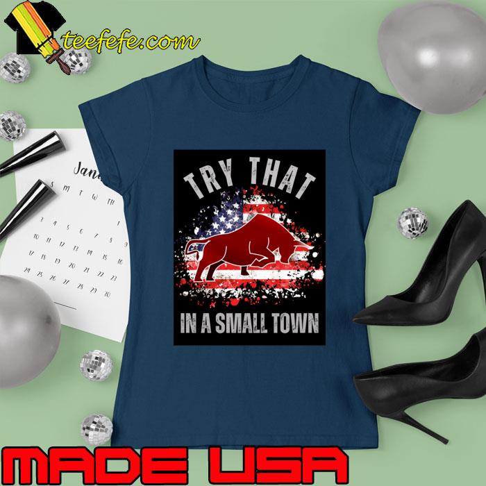 Try That In a Small Town Bull American Flag T-Shirt Ladies tee Try That In a Small Town Bull American Flag T-Shirt Ladies tee