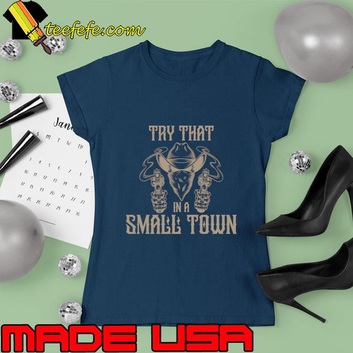 Try That In A Small Town Gun Cowboy T-Shirt Ladies tee Try That In A Small Town Gun Cowboy T-Shirt Ladies tee
