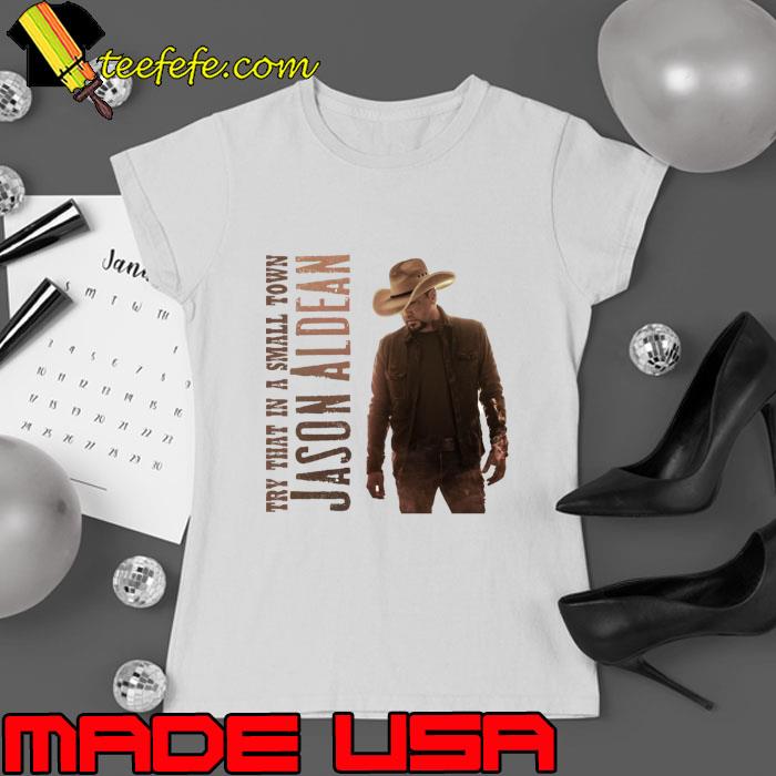 Try that in a small town Jason Aldean cowboy hat singer american T-Shirt Ladies tee Try that in a small town Jason Aldean cowboy hat singer american T-Shirt Ladies tee