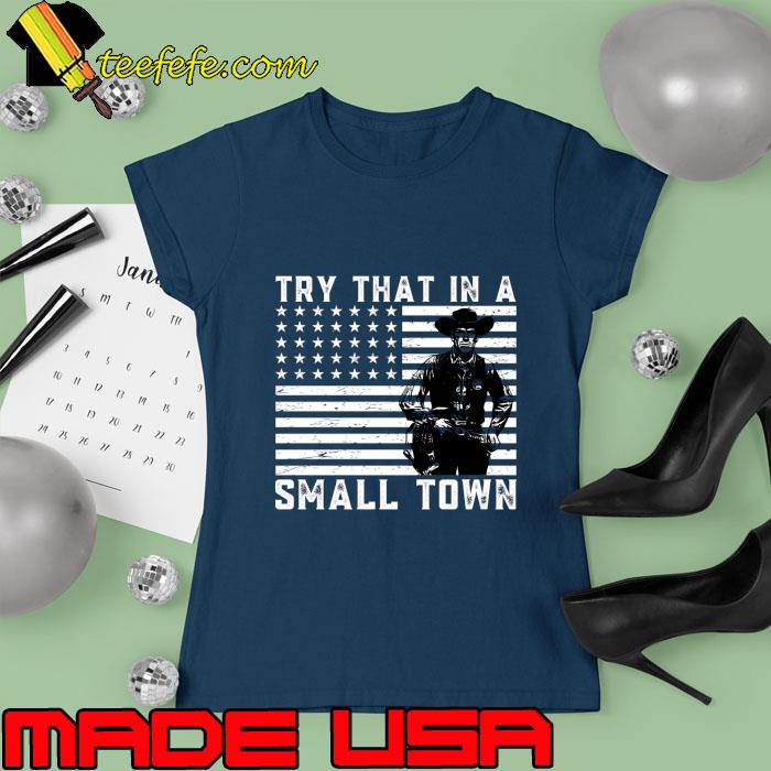 Vintage Try That In A Small Town Flag USA T-Shirt Ladies tee Vintage Try That In A Small Town Flag USA T-Shirt Ladies tee