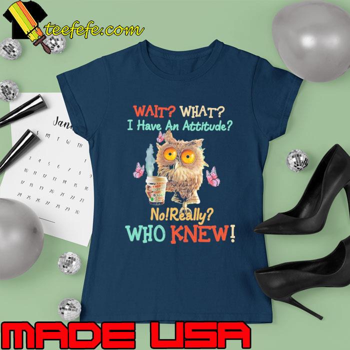 Wait What I Have An Attitude Owl Butterflies s Ladies tee Wait What I Have An Attitude Owl Butterflies s Ladies tee