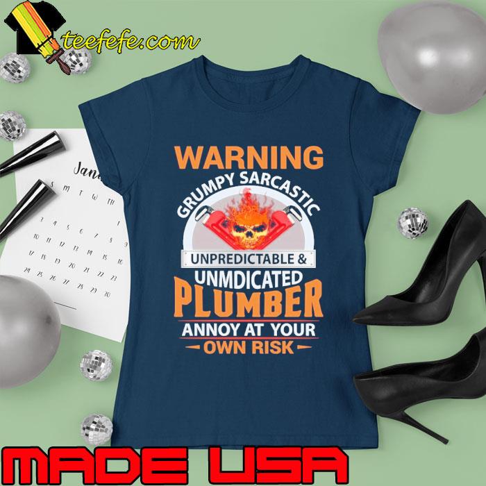 Warning Grumpy Sarcastic Unpredictable & Unmdicated Plumber Annoy At Your Own Risk Plumber s Ladies tee Warning Grumpy Sarcastic Unpredictable & Unmdicated Plumber Annoy At Your Own Risk Plumber s Ladies tee