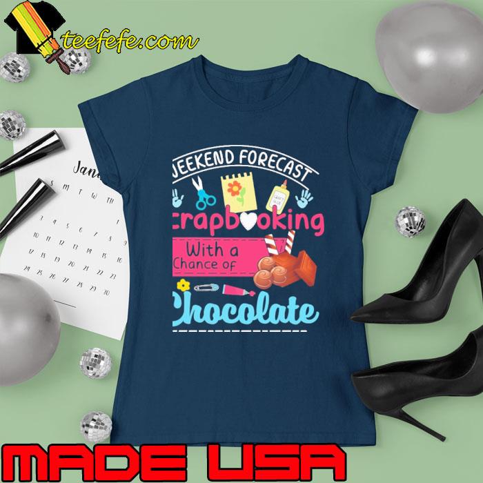 Weekend Forecast Scrapbooking With A Chance Of Chocolate s Ladies tee Weekend Forecast Scrapbooking With A Chance Of Chocolate s Ladies tee