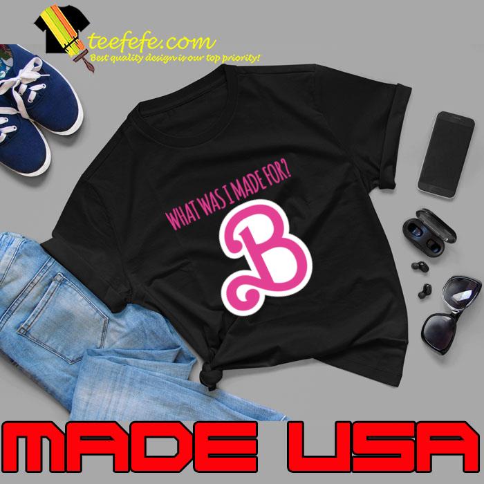 What was i made for B barbie Text pink T-Shirt What was i made for B barbie Text pink T-Shirt