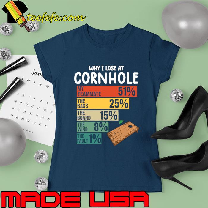 Why i lose at cornhole my teammate 51 percent the bags 25 percent retro T-Shirt Ladies tee Why i lose at cornhole my teammate 51 percent the bags 25 percent retro T-Shirt Ladies tee