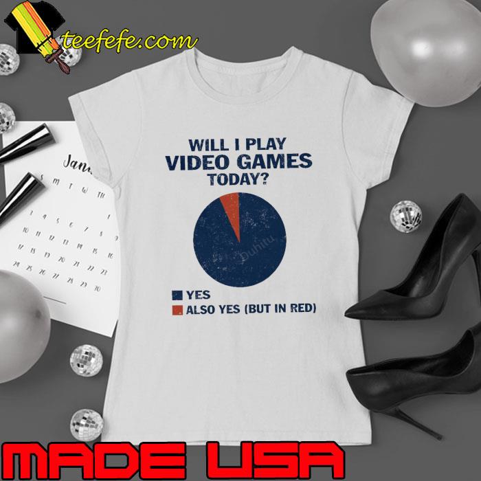 Will I Play Video Games Today s Ladies tee Will I Play Video Games Today s Ladies tee