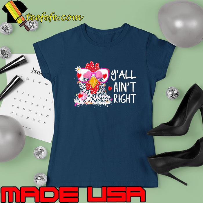 Y'all Ain't Right Farm Chicken Women s Ladies tee Y'all Ain't Right Farm Chicken Women s Ladies tee