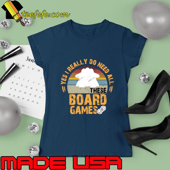 Yes I Really Do Need All These Board Games Vintage Board Games T-Shirt Ladies tee Yes I Really Do Need All These Board Games Vintage Board Games T-Shirt Ladies tee