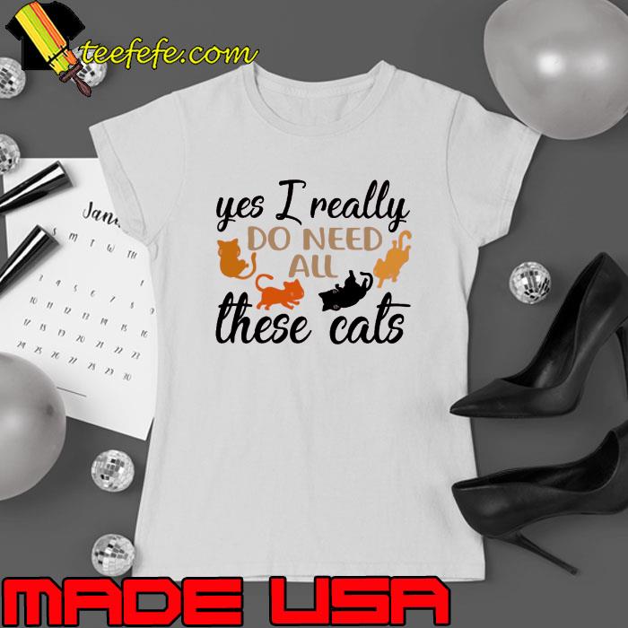 Yes i really do need all these cats s Ladies tee Yes i really do need all these cats s Ladies tee