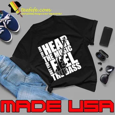 You Can Hear The Music But You Feel The Bass T-Shirt