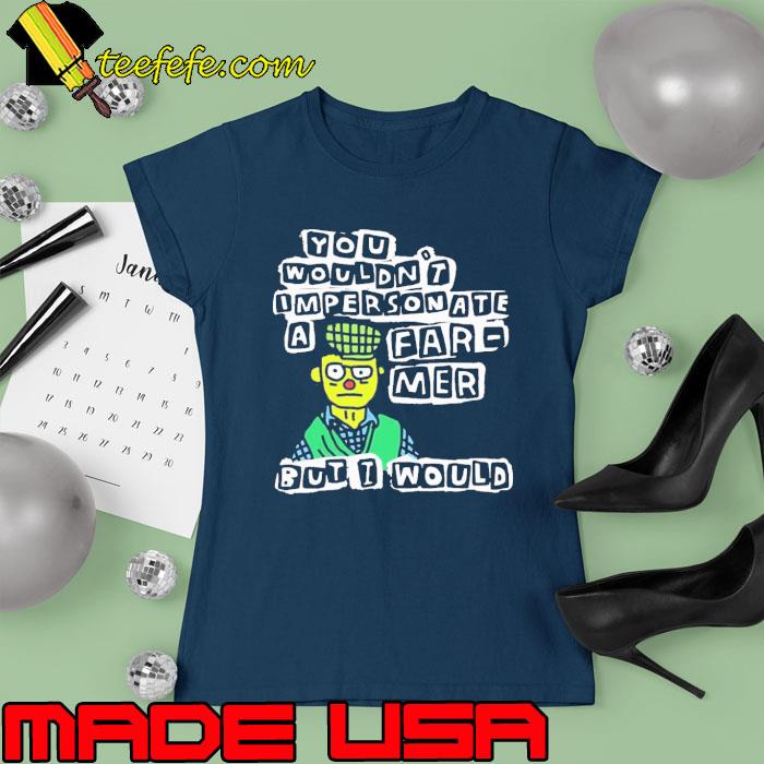 You wouldn’t Impersonate a farmer but I would s Ladies tee You wouldn’t Impersonate a farmer but I would s Ladies tee