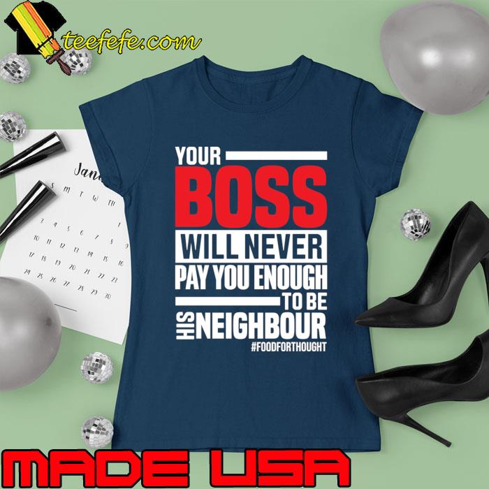 Your Boss Will Never Pay You Enough To Be Neighbour T-Shirt Ladies tee Your Boss Will Never Pay You Enough To Be Neighbour T-Shirt Ladies tee