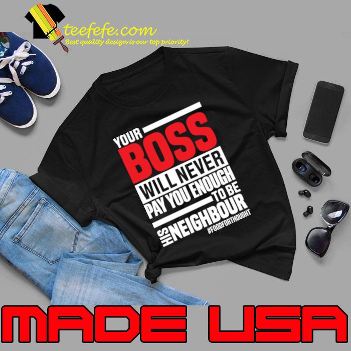 Your Boss Will Never Pay You Enough To Be Neighbour T-Shirt