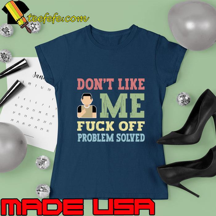 Adult Humor Don’t Like Me Fuck Off Problem Solved Vintage T-Shirt Ladies tee Adult Humor Don’t Like Me Fuck Off Problem Solved Vintage T-Shirt Ladies tee