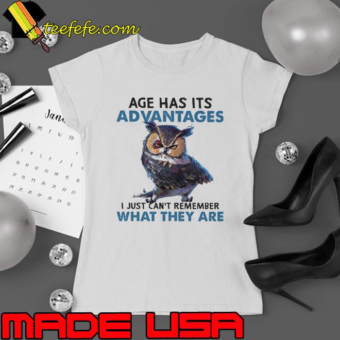 Age Has Its Advantages I Just Can't Remember What They Are Owl s Ladies tee Age Has Its Advantages I Just Can't Remember What They Are Owl s Ladies tee