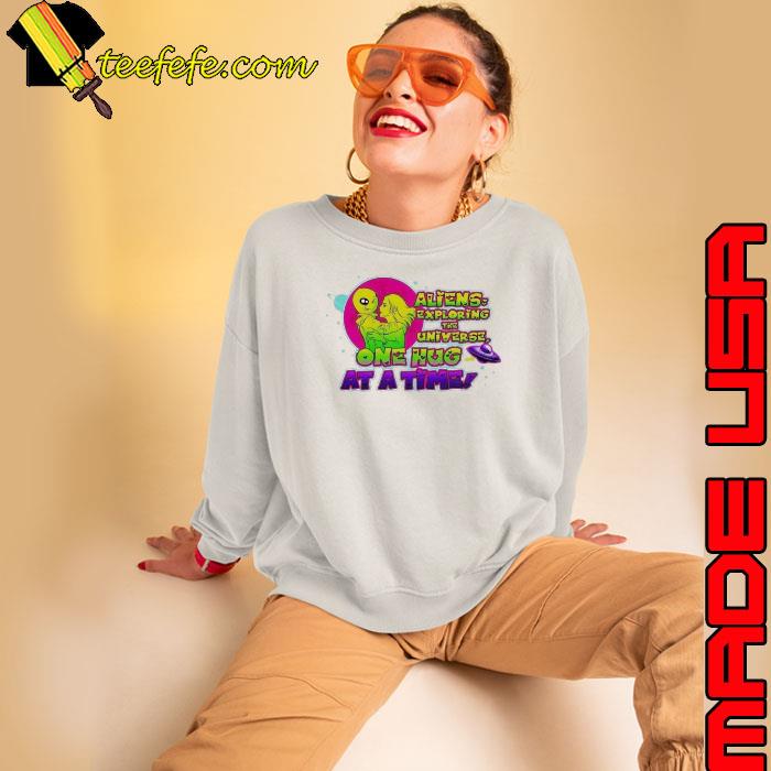 Aliens exploring the universe one hug at a time s Sweatshirt Aliens exploring the universe one hug at a time s Sweatshirt