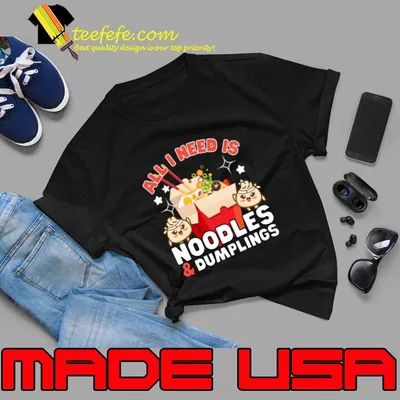 All I need Noodles Dumplings Food lover T-Shirt