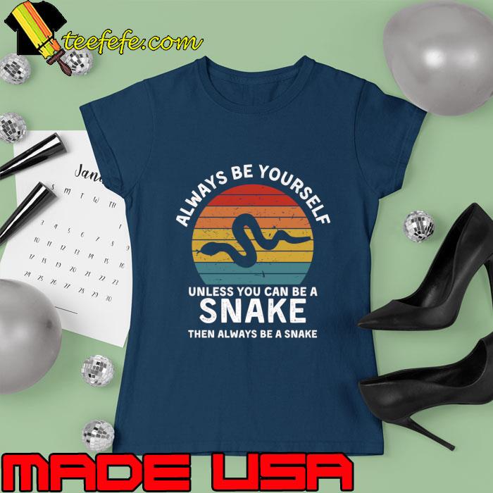 Always Be Yourself Unless You Can Be A Snake Always Be A Snake Vintage 70sT-Shirt Ladies tee Always Be Yourself Unless You Can Be A Snake Always Be A Snake Vintage 70sT-Shirt Ladies tee