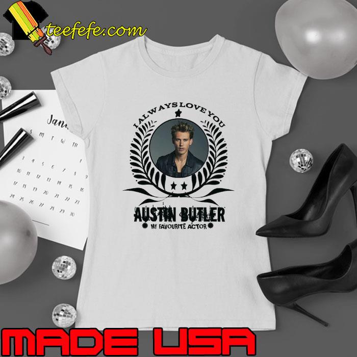 Always love you Austin Butler my favorite actor shirt