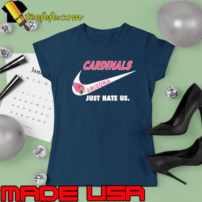 Arizona Cardinals Nike Cardinals Just Hate Us Shirt, hoodie