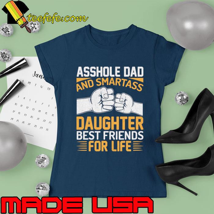 Asshole Dad And Smartasss Daughter Best Friends For Life T-Shirt Ladies tee Asshole Dad And Smartasss Daughter Best Friends For Life T-Shirt Ladies tee