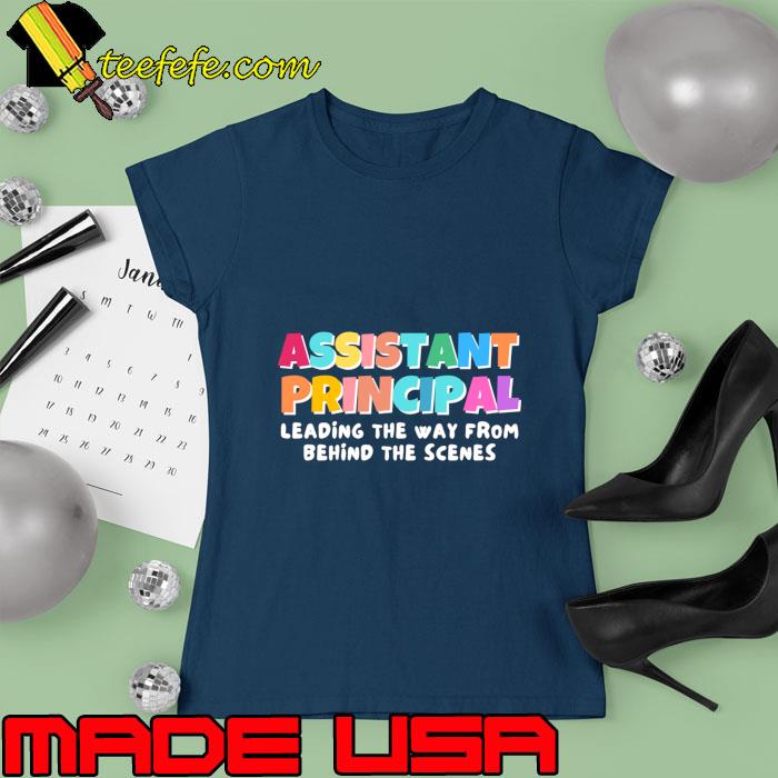 Assistant principal leading the way from behind the scene T-Shirt Ladies tee Assistant principal leading the way from behind the scene T-Shirt Ladies tee