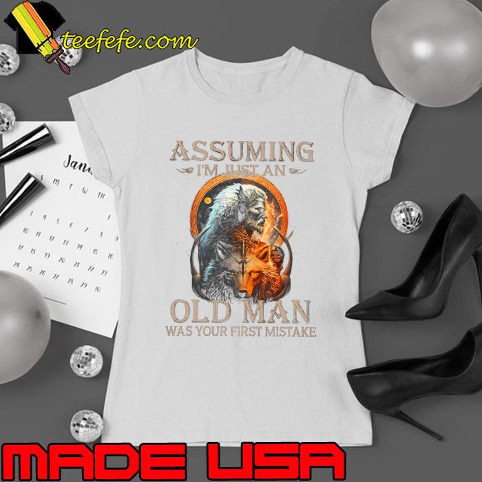 Assuming I'm Just An Old Man Was Your First Mistake T-Shirt Ladies tee Assuming I'm Just An Old Man Was Your First Mistake T-Shirt Ladies tee