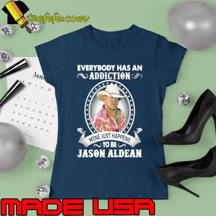 Best everybody has an addiction mine just happens to be Jason Aldean s Ladies tee Best everybody has an addiction mine just happens to be Jason Aldean s Ladies tee